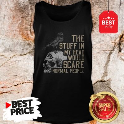 Hot Skull The Stuff In My Head Would Scare Normal People Tank Top