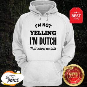 I'm Not Yelling I'm Dutch That's How We Talk Hoodie