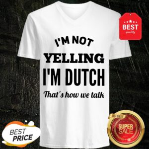 I'm Not Yelling I'm Dutch That's How We Talk V-Neck