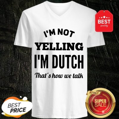 I'm Not Yelling I'm Dutch That's How We Talk V-Neck