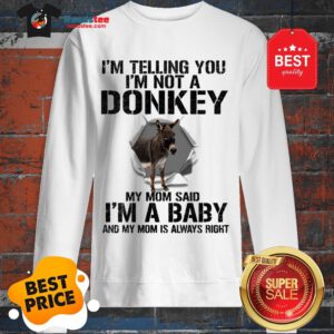 I’m Telling You I’m Not A Donkey My Mom Said I’m A Baby My Mom Sweatshirt
