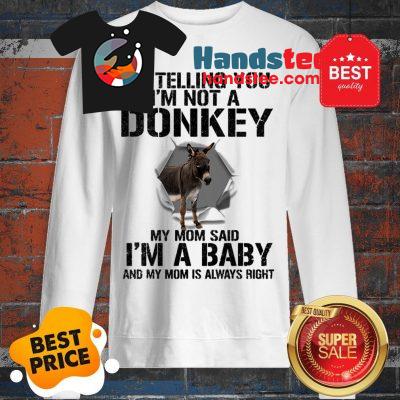 I’m Telling You I’m Not A Donkey My Mom Said I’m A Baby My Mom Sweatshirt