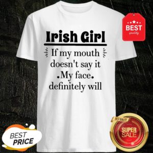 Like Irish Girl If My Mouth Doesn't Say It My Face Definitely Will Shirt