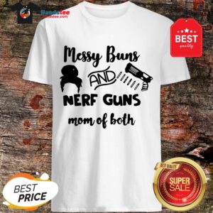 Messy Buns And Nerf Guns Mom Of Both Shirt