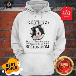 Official Boston Terrier Any Woman Can Be A Mother But It Takes Boston Mom Hoodie