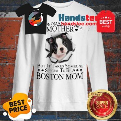 Official Boston Terrier Any Woman Can Be A Mother But It Takes Boston Mom Sweatshirt