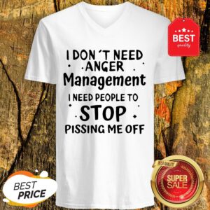 Official I Don't Need Anger Management I Need People To Stop V-Neck