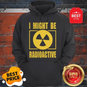 Official I Might Be Radioactive Symbol Radiologist Hoodie