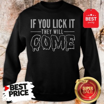 Official If You Lick It They Will Come Sweatshirt