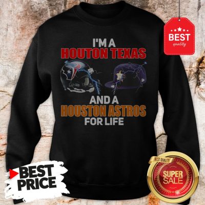Official I’m A Houston Texans And A Houston Astros For Life Sweatshirt