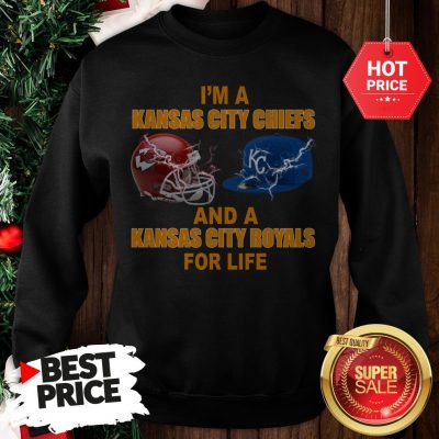Official I’m A Kansas City Chiefs And A Kansas City Royals For Life Sweatshirt