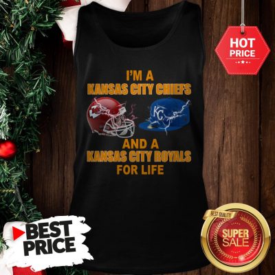 Official I’m A Kansas City Chiefs And A Kansas City Royals For Life Tank Top
