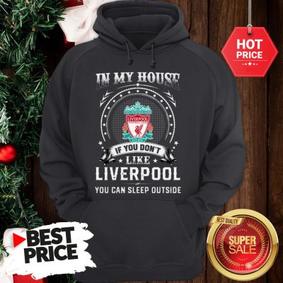 Official In My House If You Don’t Like Liverpool You Can Sleep Outside Hoodie