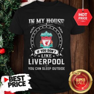 Official In My House If You Don’t Like Liverpool You Can Sleep Outside Shirt