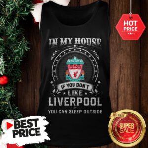 Official In My House If You Don’t Like Liverpool You Can Sleep Outside Tank Top