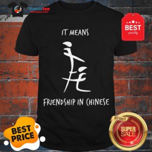 Official It Means Friendship In Chinese Shirt