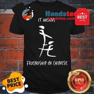 Official It Means Friendship In Chinese Shirt