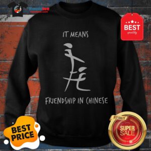 Official It Means Friendship In Chinese Sweatshirt