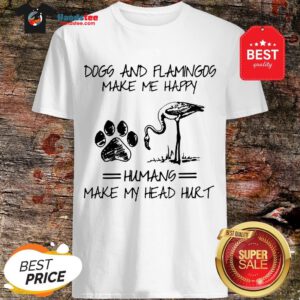 Official Paw Dogs And Flamingos Make Me Happy Humans Make My Head Hurt Shirt