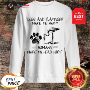 Official Paw Dogs And Flamingos Make Me Happy Humans Make My Head Hurt Sweatshirt