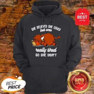 Official She Believed She Could But Was Really Tired So She Didn't Hoodie