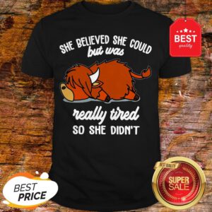 Official She Believed She Could But Was Really Tired So She Didn't Shirt