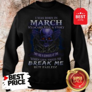 Official Skull I Was Born In March My Scars Tell A Story But Failed Sweatshirt