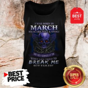 Official Skull I Was Born In March My Scars Tell A Story But Failed Tank Top