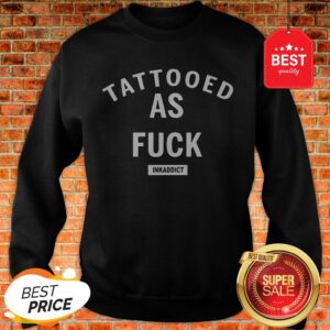 Official Tattooed As Fuck Sweatshirt