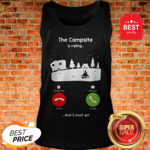 Official The Campsite Is Calling And I Must go Tank Top