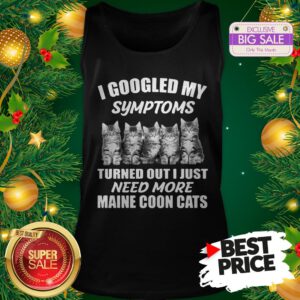 Very I Googled My Symptoms Turned Out I Just Need More Maine Coon Cat Tank Top