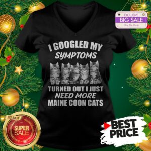 Very I Googled My Symptoms Turned Out I Just Need More Maine Coon Cat V-Neck