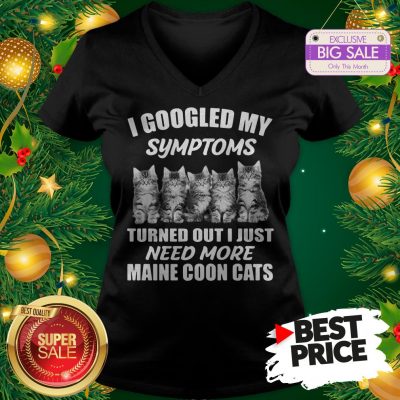 Very I Googled My Symptoms Turned Out I Just Need More Maine Coon Cat V-Neck