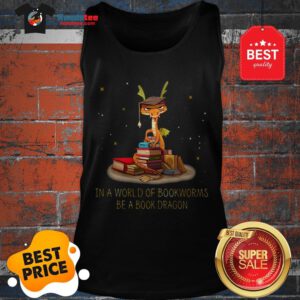Wonderful In A World Of Bookworms Be A Book Dragonworms Tank Top