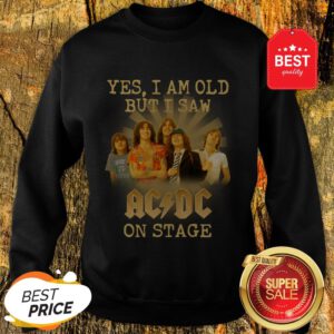 Yes I Am Old But I Saw ACDC On Stage Sweatshirt