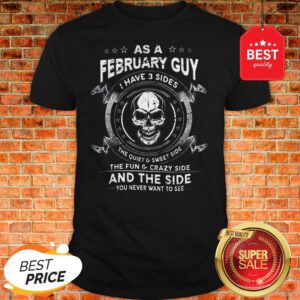 Skull As A February Guy I Have 3 Sides The Quiet And Sweet Side Shirt