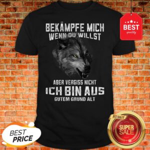 Wolf Bekampfe Mich Wenn Du Willst Aber Vergiss Nicht Ich Bin Aus Shirt