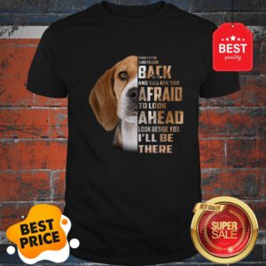 Beagle When It Is Too Hard To Look Back And You Are Too Afraid Shirt