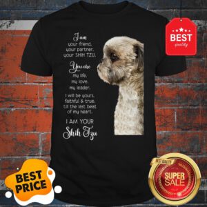 I Am Your Friend Your Partner Your Shih Tzu You Are My Life Love Shirt