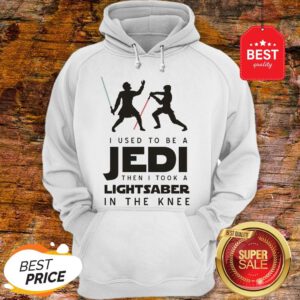 I Used To Be A Jedi Then I Took A Lightsaber In The Knee Star Wars Hoodie