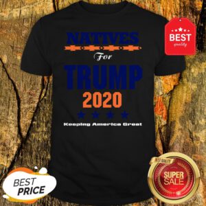 Official Natives For Trump 2020 Keeping America Great Shirt