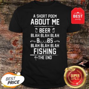 A Short Poem About Me Beer Blah Boobs Blah And Fishing The End Shirt
