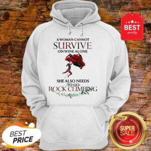 A Woman Cannot Survive On Wine Alone She Also Needs Rock Climbing Hoodie