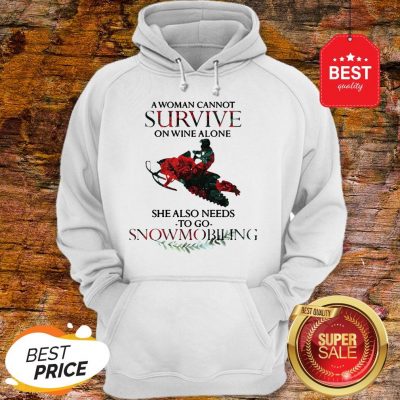 A Woman Cannot Survive On Wine Alone She Also Needs Snowmobiling Hoodie