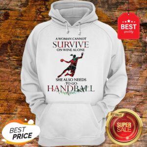 A Woman Cannot Survive On Wine Alone She Also Needs To Play Handball Hoodie