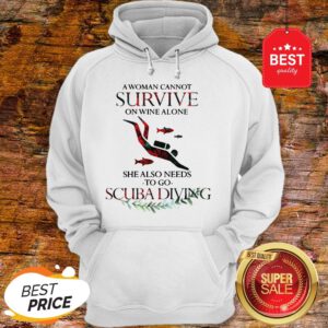 A Woman Cannot Survive On Wine Alone She Also Needs To Go Scuba Diving Hoodie