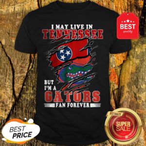 I May Live In Tennessee But I’m A Gators Fan Forever Shirt