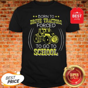 Official Born To Drive Tractors Forced To Go To School Shirt