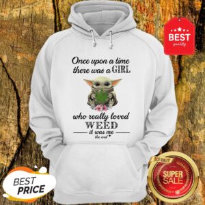 Official Baby Yoda Once Upon A Time There Was A Girl Who Really Love Weed Hoodie