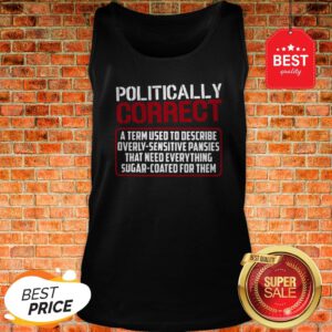Politically Correct A Term Used To Describe Overly Sensitive Tank Top